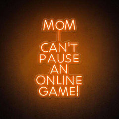 <img src="Game_Neon_LED_Light_Sign3.jpg" alt="Mom I Can not Pause an Online Game Neon Signt Orange"/>